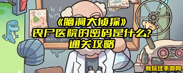 《脑洞大侦探》丧尸医院的密码是什么？通关攻略