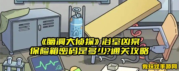 《脑洞大侦探》浴室凶案保险箱密码是多少？通关攻略