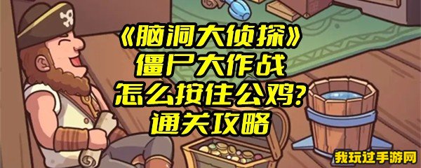 《脑洞大侦探》僵尸大作战怎么按住公鸡？通关攻略