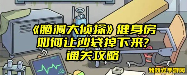 《脑洞大侦探》健身房如何让沙袋掉下来？通关攻略