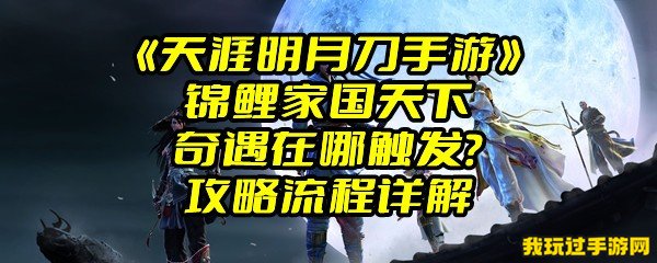 《天涯明月刀手游》锦鲤家国天下奇遇在哪触发？攻略流程详解