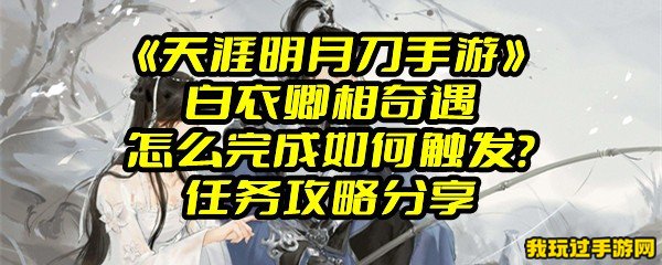 《天涯明月刀手游》白衣卿相奇遇怎么完成如何触发？任务攻略分享