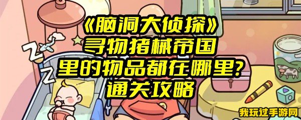 《脑洞大侦探》寻物猪械帝国里的物品都在哪里？通关攻略