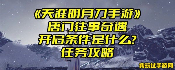 《天涯明月刀手游》唐门往事奇遇开启条件是什么？任务攻略