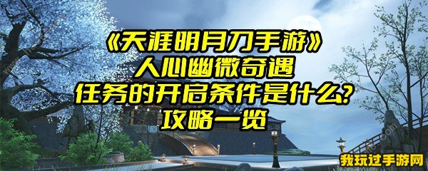 《天涯明月刀手游》人心幽微奇遇任务的开启条件是什么？攻略一览