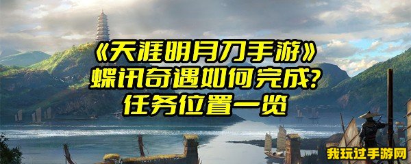 《天涯明月刀手游》蝶讯奇遇如何完成？任务位置一览