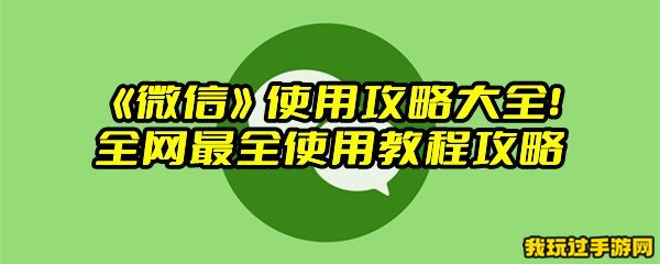 《微信》使用攻略大全！全网最全使用教程攻略