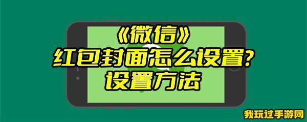 《微信》红包封面怎么设置？设置方法