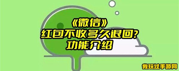 《微信》红包不收多久退回？功能介绍