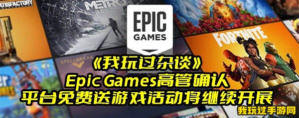 《我玩过杂谈》Epic Games高管确认 平台免费送游戏活动将继续开展