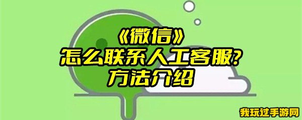 《微信》怎么联系人工客服？方法介绍