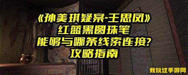 《孙美琪疑案-王思凤》红蓝黑圆珠笔能够与哪条线索连接？攻略指南