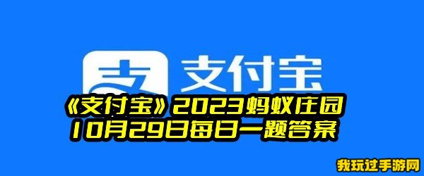 《支付宝》2023蚂蚁庄园10月29日每日一题答案