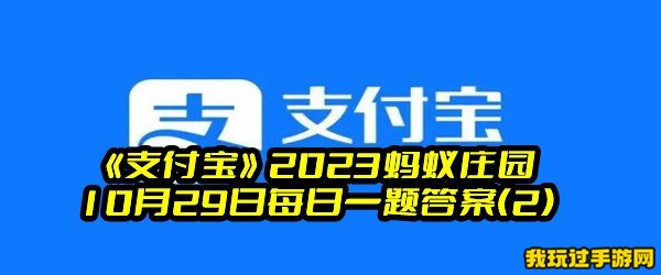 《支付宝》2023蚂蚁庄园10月29日每日一题答案(2)