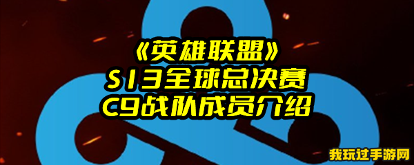 《英雄联盟》S13全球总决赛C9战队成员介绍