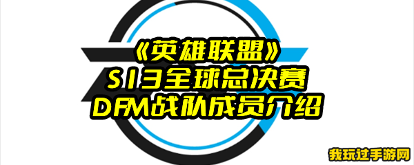 《英雄联盟》S13全球总决赛DFM战队成员介绍