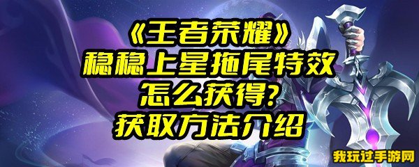 《王者荣耀》稳稳上星拖尾特效怎么获得？获取方法介绍