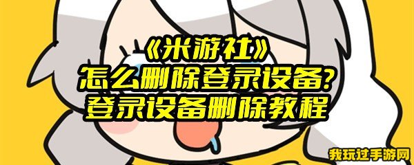 《米游社》怎么删除登录设备？登录设备删除教程