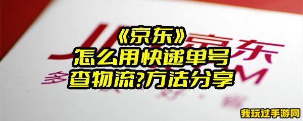 《京东》怎么用快递单号查物流？方法分享