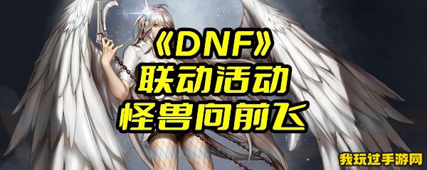 《DNF》联动活动怪兽向前飞