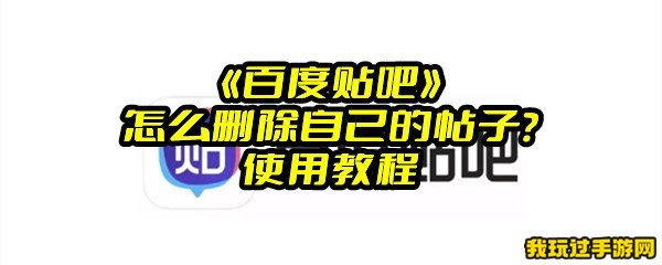 《百度贴吧》怎么删除自己的帖子？使用教程