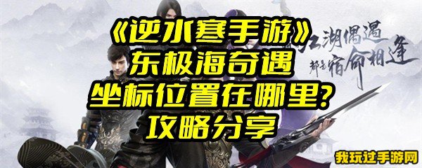 《逆水寒手游》东极海奇遇坐标位置在哪里？攻略分享