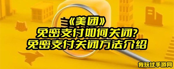 《美团》免密支付如何关闭？免密支付关闭方法介绍