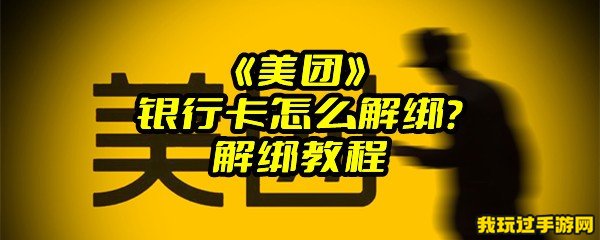 《美团》银行卡怎么解绑？解绑教程