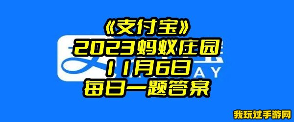 《支付宝》2023蚂蚁庄园11月6日每日一题答案