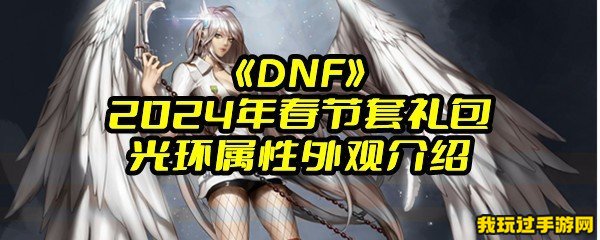 《DNF》2024年春节套礼包光环属性外观介绍