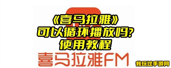 《喜马拉雅》可以循环播放吗？使用教程