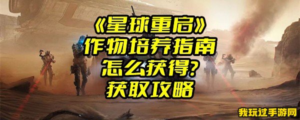 《星球重启》作物培养指南怎么获得？获取攻略