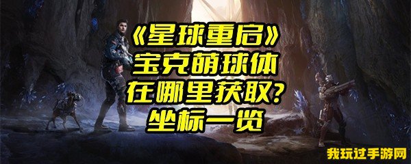 《星球重启》宝克萌球体在哪里获取？坐标一览