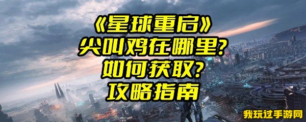 《星球重启》尖叫鸡在哪里？如何获取？攻略指南