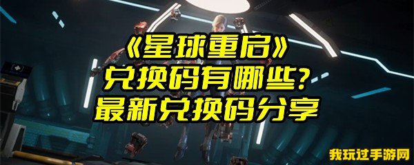 《星球重启》兑换码有哪些？最新兑换码分享