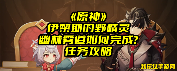 《原神》伊黎耶的野精灵幽林雾道如何完成？任务攻略