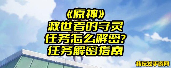 《原神》救世者的守灵任务怎么解密？任务解密指南