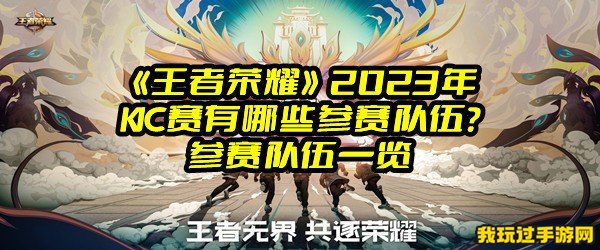 《王者荣耀》2023年KIC赛有哪些参赛队伍？参赛队伍一览