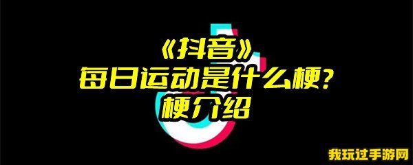 《抖音》每日运动是什么梗？梗介绍