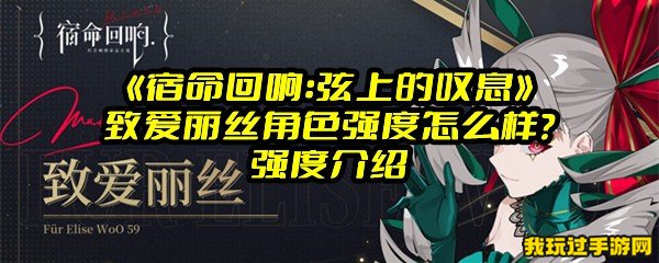 《宿命回响：弦上的叹息》致爱丽丝角色强度怎么样？强度介绍