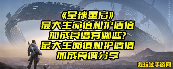 《星球重启》最大生命值和护盾值加成食谱有哪些？最大生命值和护盾值加成食谱分享