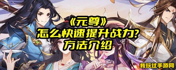 《元尊》怎么快速提升战力？方法介绍