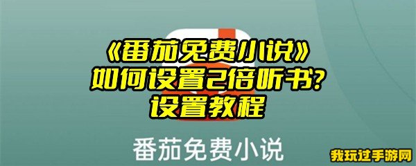 《番茄免费小说》如何设置2倍听书？设置教程