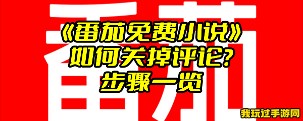 《番茄免费小说》如何关掉评论？步骤一览