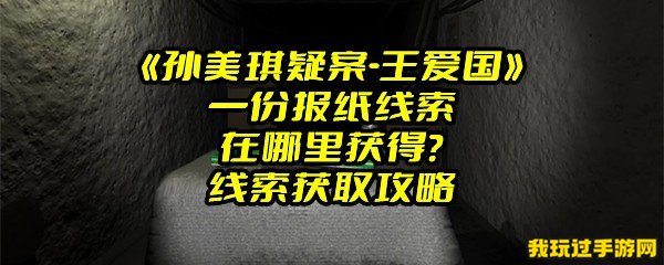 《孙美琪疑案-王爱国》一份报纸线索在哪里获得？线索获取攻略