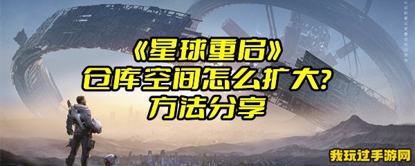 《星球重启》仓库空间怎么扩大？方法分享