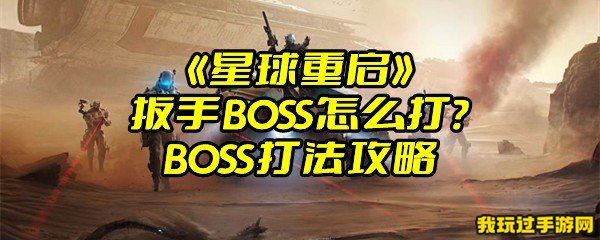 《星球重启》扳手BOSS怎么打？BOSS打法攻略