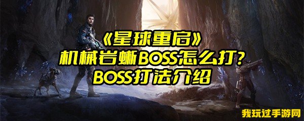 《星球重启》机械岩蜥BOSS怎么打？BOSS打法介绍