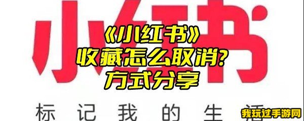 《小红书》收藏怎么取消？方式分享