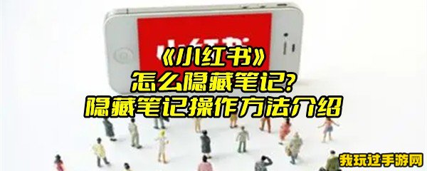 《小红书》怎么隐藏笔记？隐藏笔记操作方法介绍